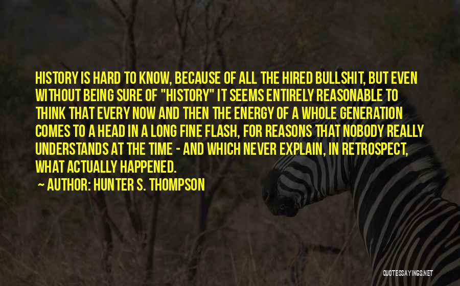 Hunter S. Thompson Quotes: History Is Hard To Know, Because Of All The Hired Bullshit, But Even Without Being Sure Of History It Seems