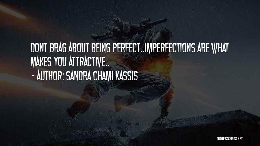 Sandra Chami Kassis Quotes: Dont Brag About Being Perfect..imperfections Are What Makes You Attractive..