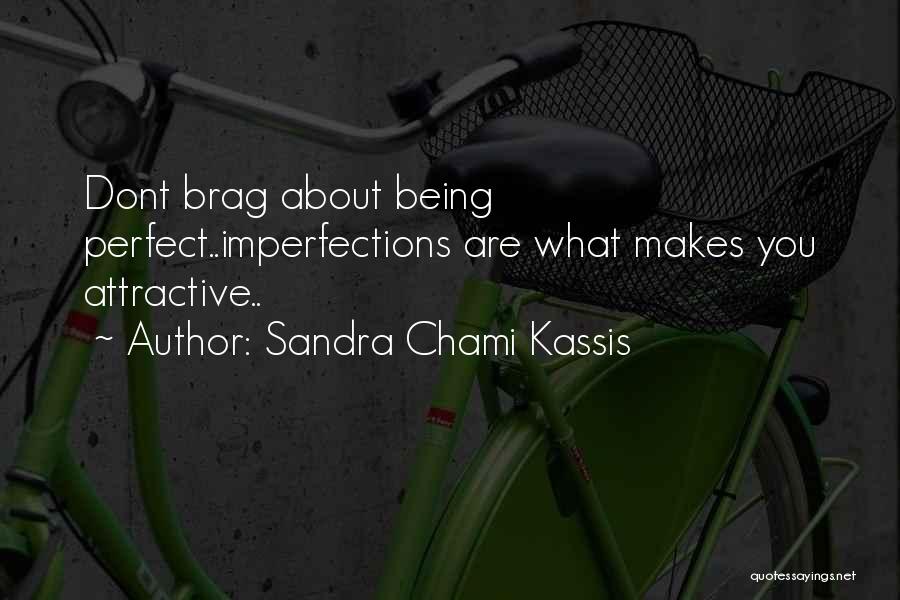 Sandra Chami Kassis Quotes: Dont Brag About Being Perfect..imperfections Are What Makes You Attractive..