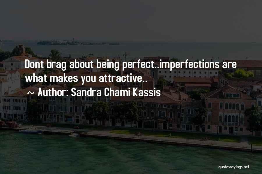 Sandra Chami Kassis Quotes: Dont Brag About Being Perfect..imperfections Are What Makes You Attractive..