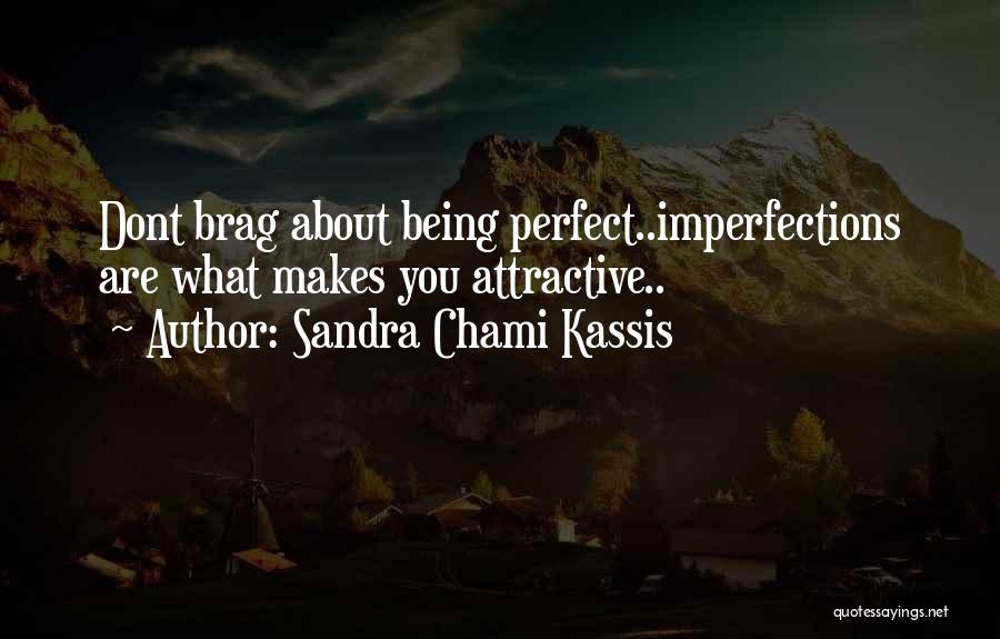 Sandra Chami Kassis Quotes: Dont Brag About Being Perfect..imperfections Are What Makes You Attractive..