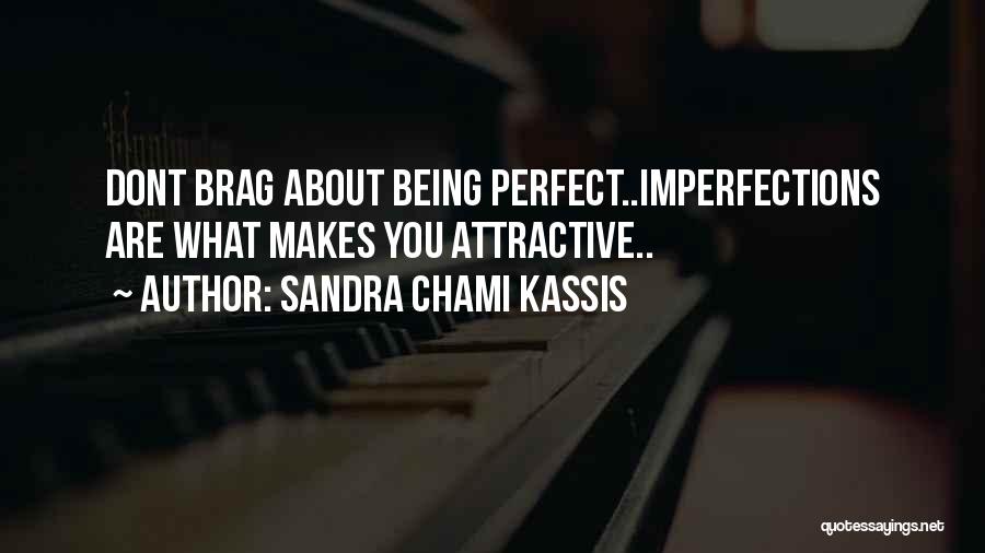 Sandra Chami Kassis Quotes: Dont Brag About Being Perfect..imperfections Are What Makes You Attractive..