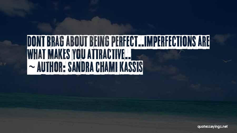 Sandra Chami Kassis Quotes: Dont Brag About Being Perfect..imperfections Are What Makes You Attractive..