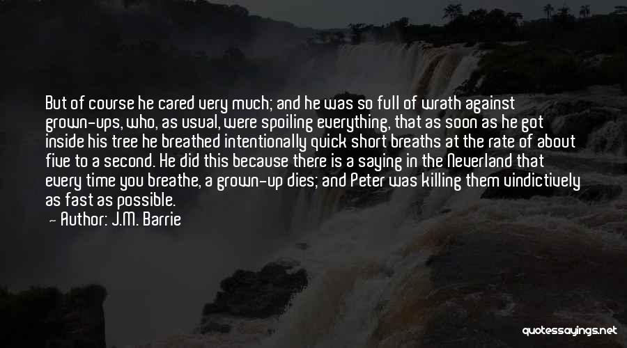 J.M. Barrie Quotes: But Of Course He Cared Very Much; And He Was So Full Of Wrath Against Grown-ups, Who, As Usual, Were