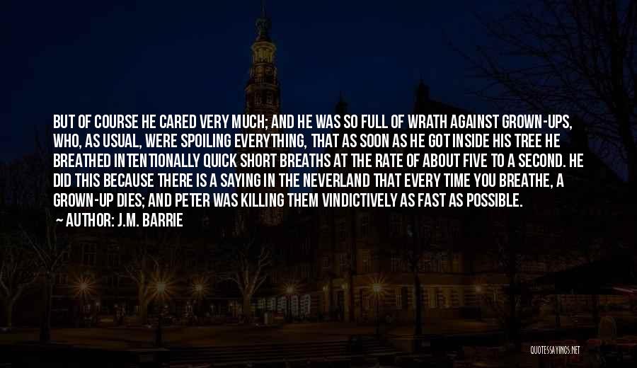 J.M. Barrie Quotes: But Of Course He Cared Very Much; And He Was So Full Of Wrath Against Grown-ups, Who, As Usual, Were