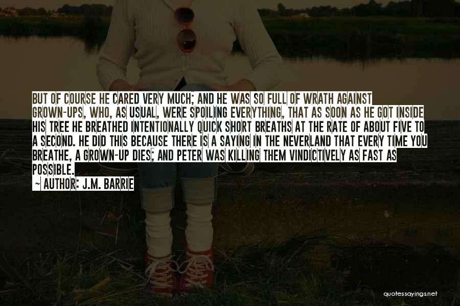 J.M. Barrie Quotes: But Of Course He Cared Very Much; And He Was So Full Of Wrath Against Grown-ups, Who, As Usual, Were