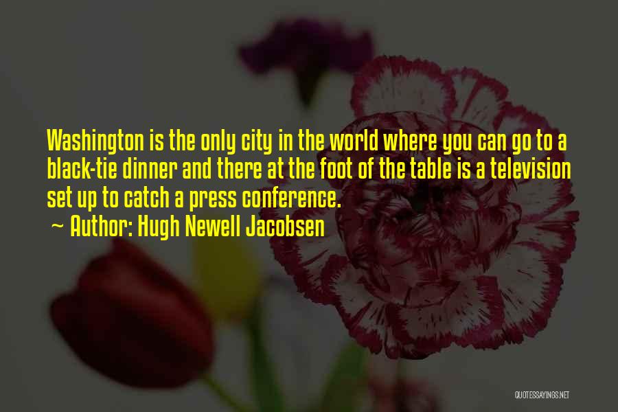 Hugh Newell Jacobsen Quotes: Washington Is The Only City In The World Where You Can Go To A Black-tie Dinner And There At The