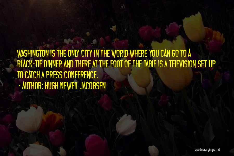 Hugh Newell Jacobsen Quotes: Washington Is The Only City In The World Where You Can Go To A Black-tie Dinner And There At The