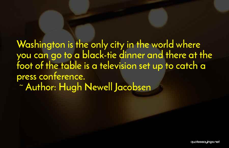 Hugh Newell Jacobsen Quotes: Washington Is The Only City In The World Where You Can Go To A Black-tie Dinner And There At The