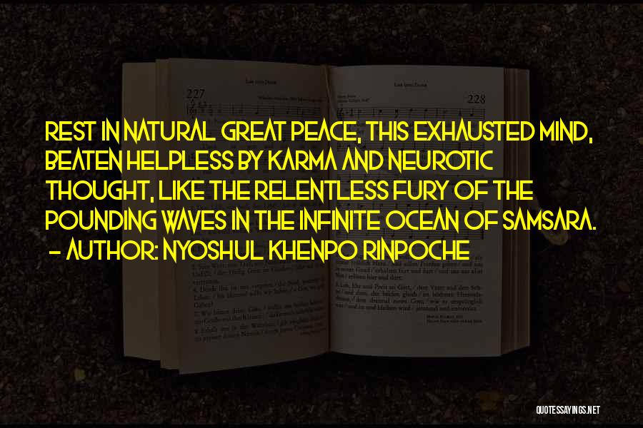 Nyoshul Khenpo Rinpoche Quotes: Rest In Natural Great Peace, This Exhausted Mind, Beaten Helpless By Karma And Neurotic Thought, Like The Relentless Fury Of