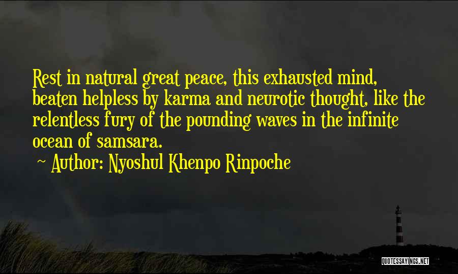 Nyoshul Khenpo Rinpoche Quotes: Rest In Natural Great Peace, This Exhausted Mind, Beaten Helpless By Karma And Neurotic Thought, Like The Relentless Fury Of