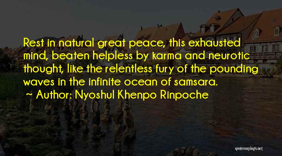 Nyoshul Khenpo Rinpoche Quotes: Rest In Natural Great Peace, This Exhausted Mind, Beaten Helpless By Karma And Neurotic Thought, Like The Relentless Fury Of