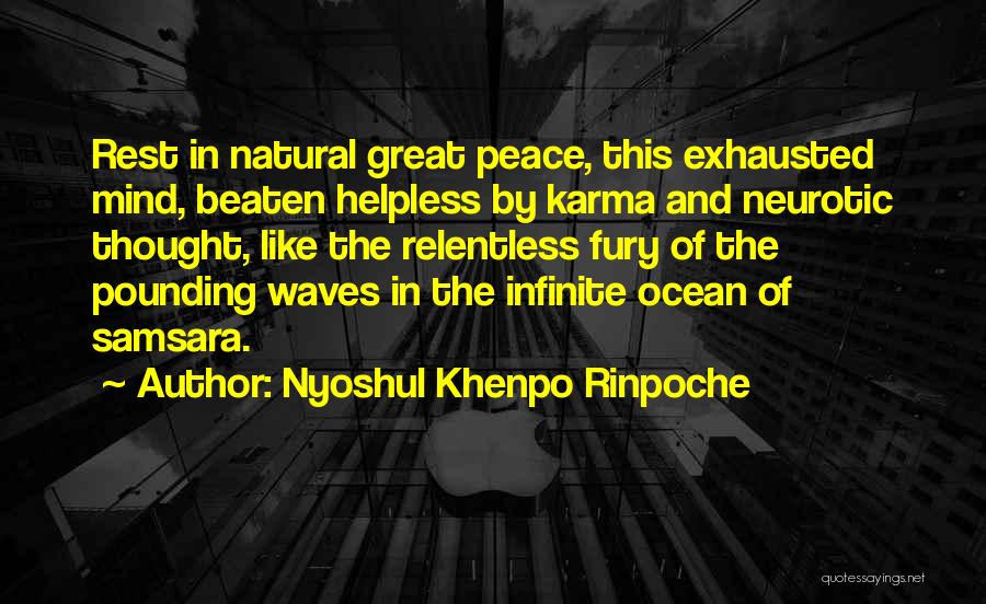 Nyoshul Khenpo Rinpoche Quotes: Rest In Natural Great Peace, This Exhausted Mind, Beaten Helpless By Karma And Neurotic Thought, Like The Relentless Fury Of