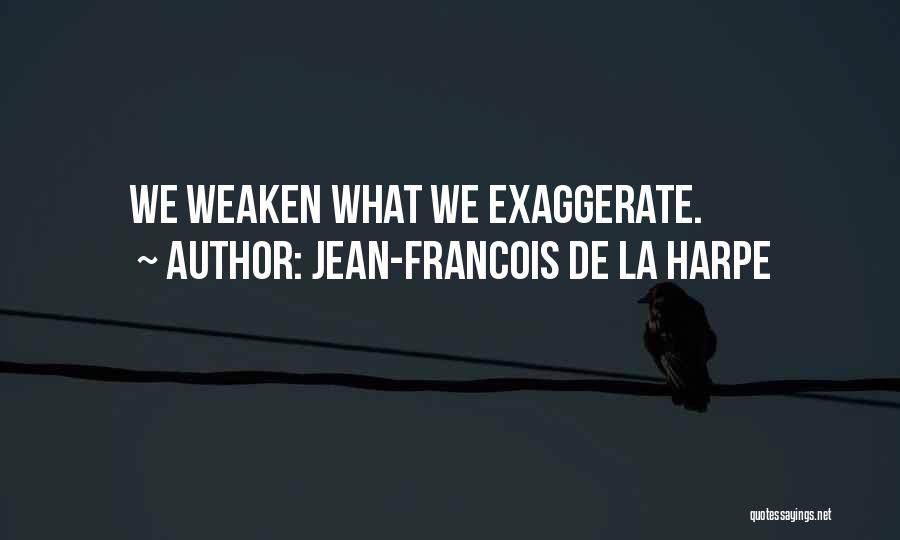 Jean-Francois De La Harpe Quotes: We Weaken What We Exaggerate.
