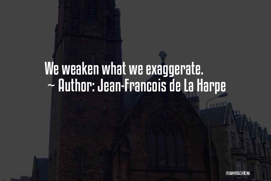 Jean-Francois De La Harpe Quotes: We Weaken What We Exaggerate.