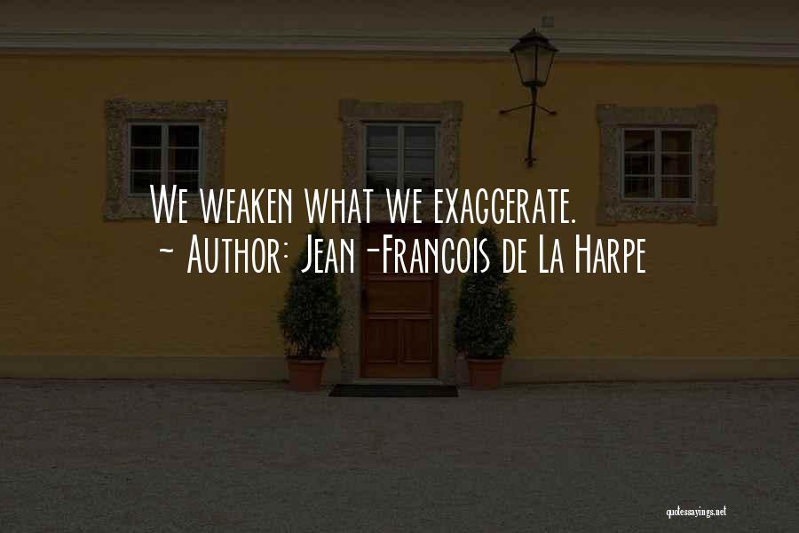 Jean-Francois De La Harpe Quotes: We Weaken What We Exaggerate.