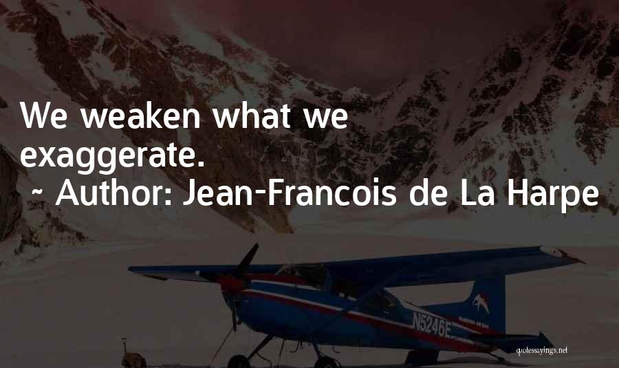 Jean-Francois De La Harpe Quotes: We Weaken What We Exaggerate.