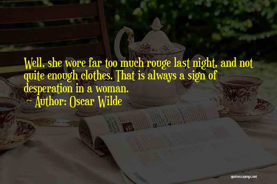 Oscar Wilde Quotes: Well, She Wore Far Too Much Rouge Last Night, And Not Quite Enough Clothes. That Is Always A Sign Of