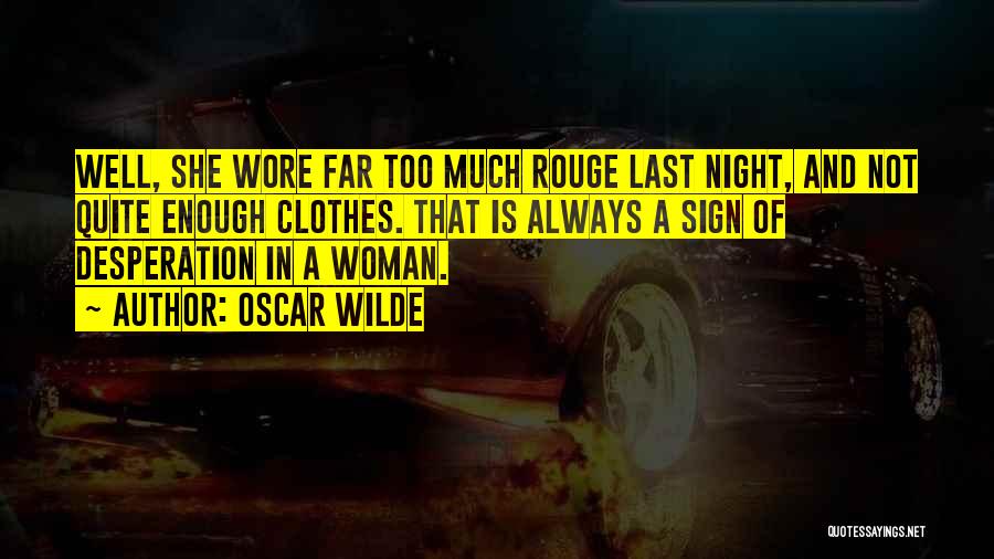 Oscar Wilde Quotes: Well, She Wore Far Too Much Rouge Last Night, And Not Quite Enough Clothes. That Is Always A Sign Of