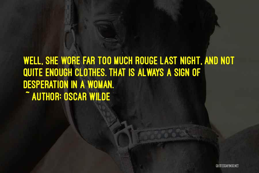 Oscar Wilde Quotes: Well, She Wore Far Too Much Rouge Last Night, And Not Quite Enough Clothes. That Is Always A Sign Of