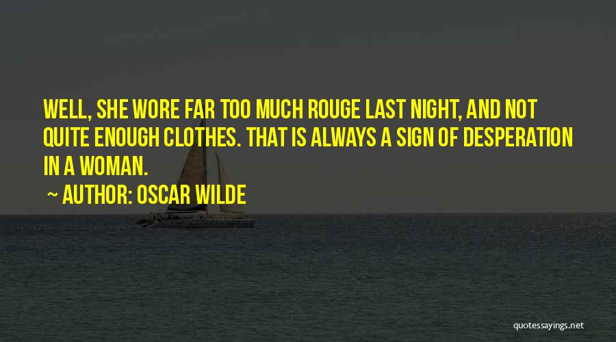 Oscar Wilde Quotes: Well, She Wore Far Too Much Rouge Last Night, And Not Quite Enough Clothes. That Is Always A Sign Of