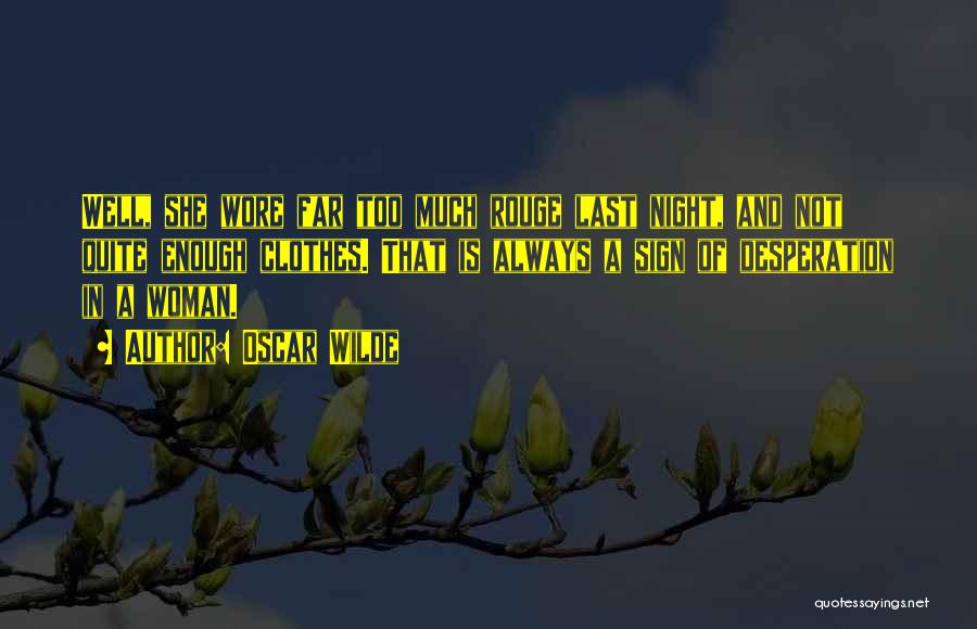 Oscar Wilde Quotes: Well, She Wore Far Too Much Rouge Last Night, And Not Quite Enough Clothes. That Is Always A Sign Of