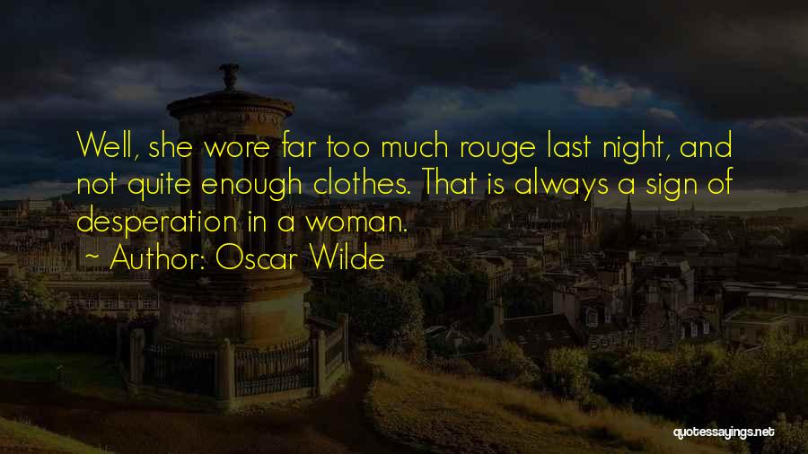 Oscar Wilde Quotes: Well, She Wore Far Too Much Rouge Last Night, And Not Quite Enough Clothes. That Is Always A Sign Of