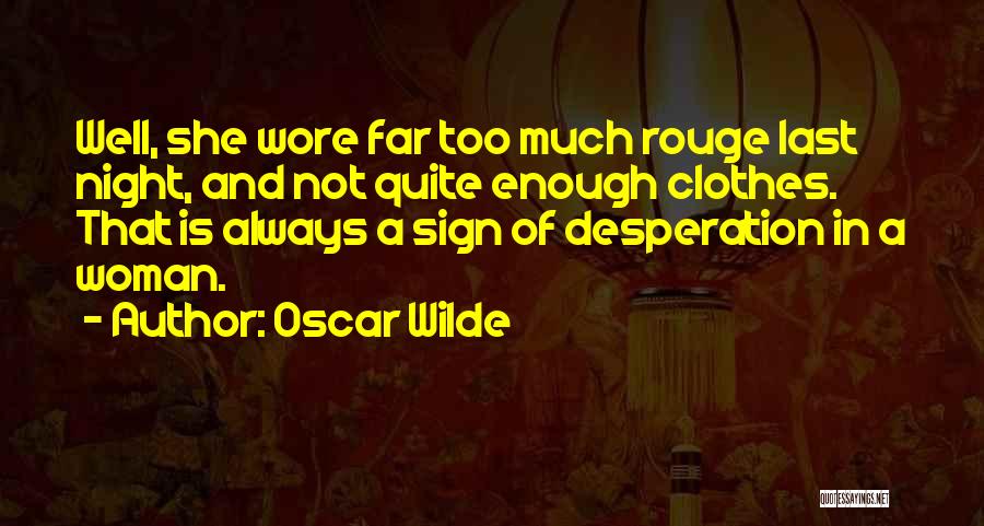 Oscar Wilde Quotes: Well, She Wore Far Too Much Rouge Last Night, And Not Quite Enough Clothes. That Is Always A Sign Of