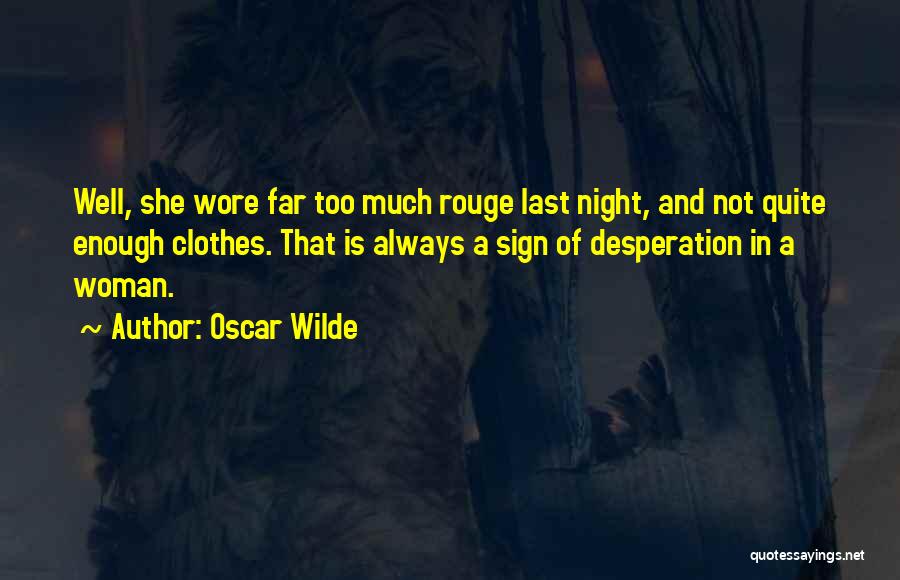 Oscar Wilde Quotes: Well, She Wore Far Too Much Rouge Last Night, And Not Quite Enough Clothes. That Is Always A Sign Of