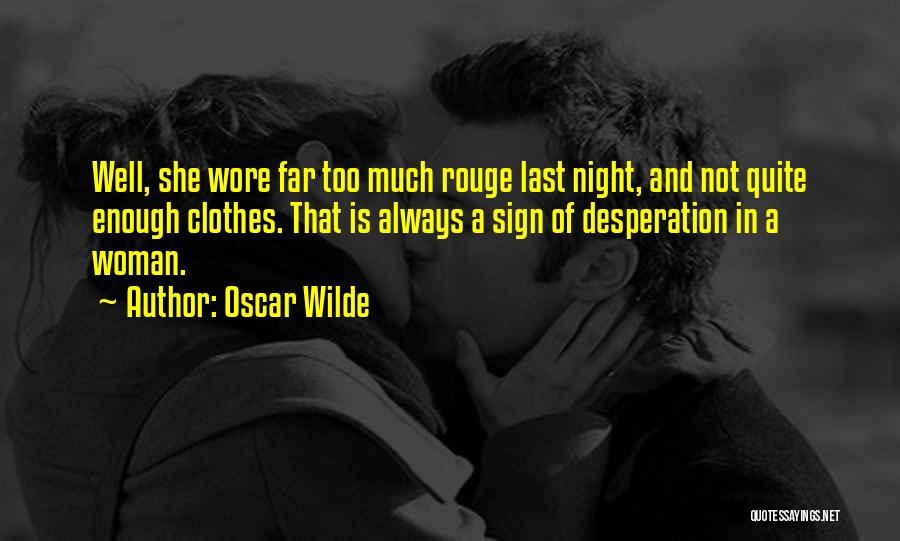 Oscar Wilde Quotes: Well, She Wore Far Too Much Rouge Last Night, And Not Quite Enough Clothes. That Is Always A Sign Of