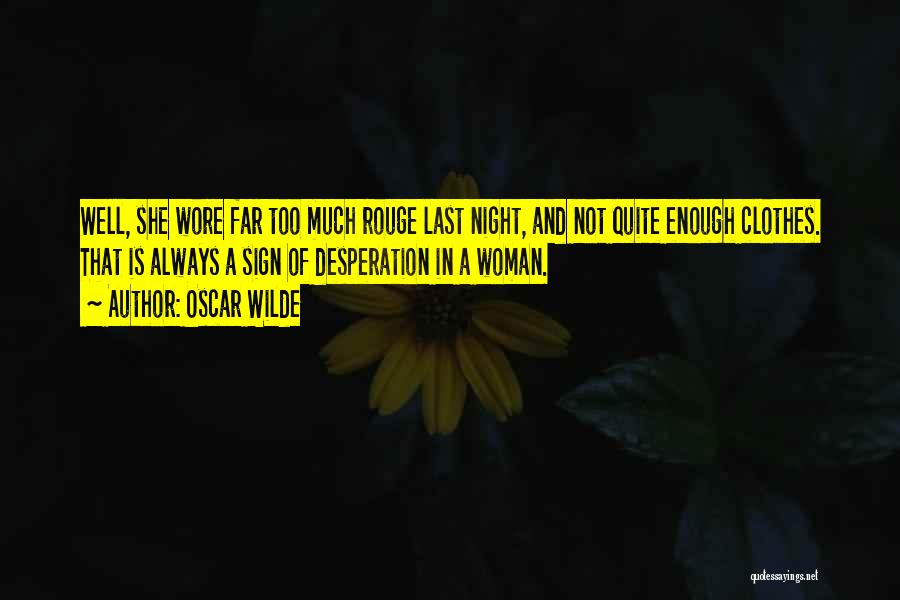 Oscar Wilde Quotes: Well, She Wore Far Too Much Rouge Last Night, And Not Quite Enough Clothes. That Is Always A Sign Of