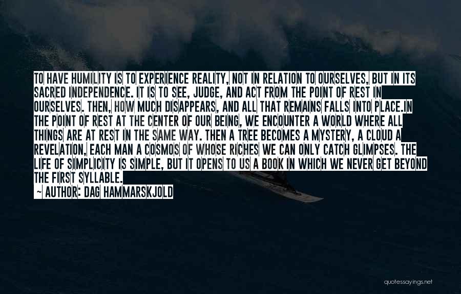 Dag Hammarskjold Quotes: To Have Humility Is To Experience Reality, Not In Relation To Ourselves, But In Its Sacred Independence. It Is To