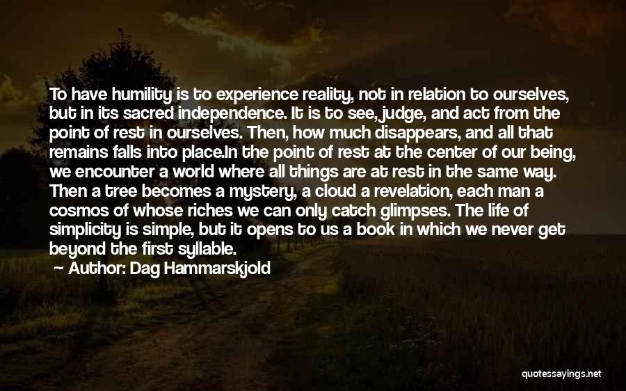 Dag Hammarskjold Quotes: To Have Humility Is To Experience Reality, Not In Relation To Ourselves, But In Its Sacred Independence. It Is To