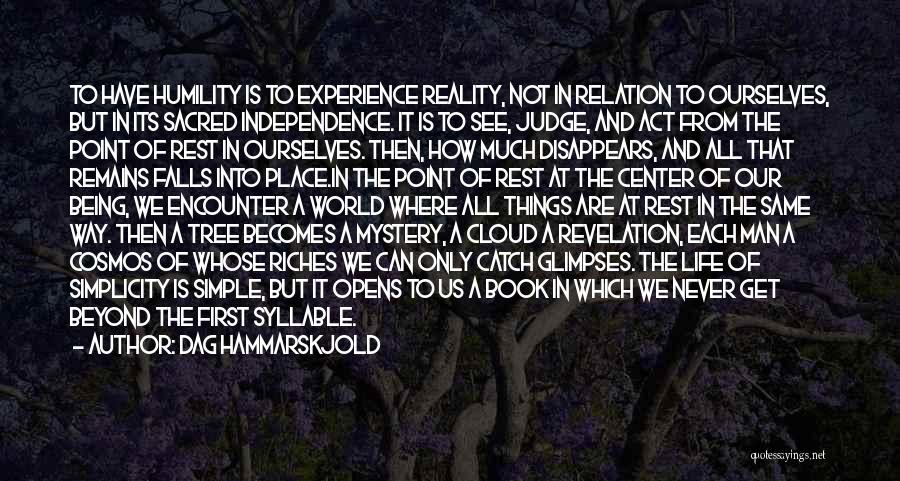 Dag Hammarskjold Quotes: To Have Humility Is To Experience Reality, Not In Relation To Ourselves, But In Its Sacred Independence. It Is To