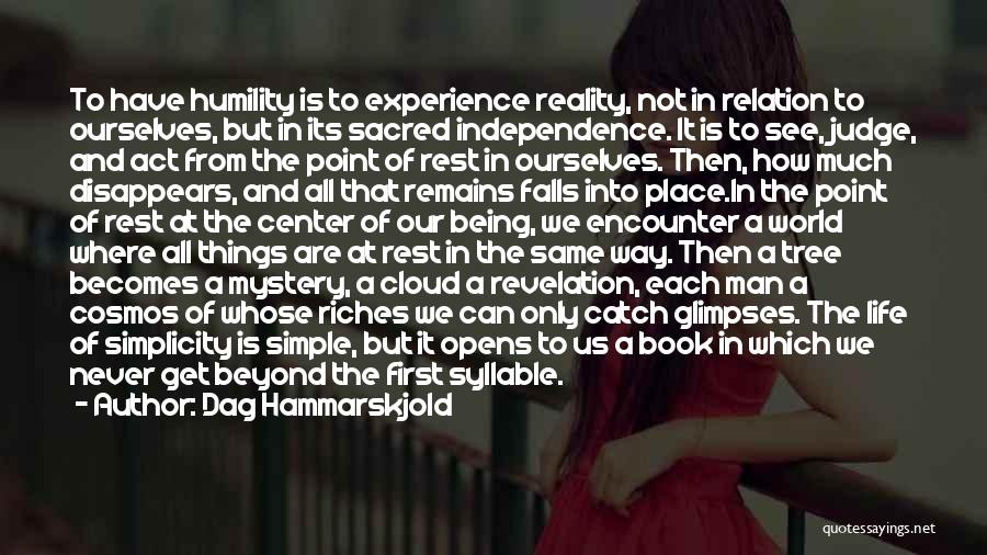 Dag Hammarskjold Quotes: To Have Humility Is To Experience Reality, Not In Relation To Ourselves, But In Its Sacred Independence. It Is To