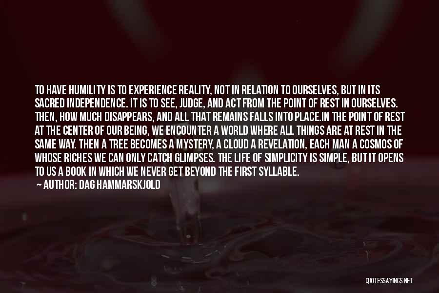 Dag Hammarskjold Quotes: To Have Humility Is To Experience Reality, Not In Relation To Ourselves, But In Its Sacred Independence. It Is To