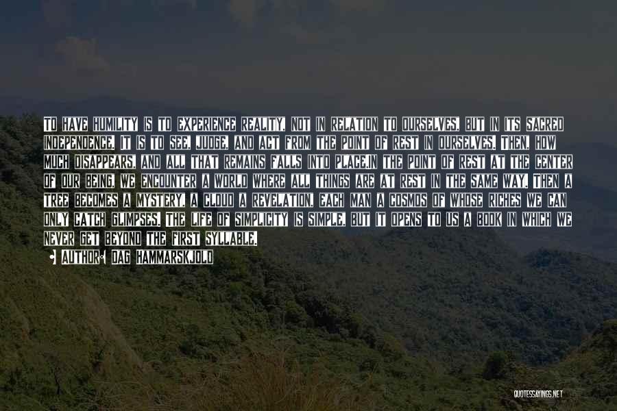 Dag Hammarskjold Quotes: To Have Humility Is To Experience Reality, Not In Relation To Ourselves, But In Its Sacred Independence. It Is To