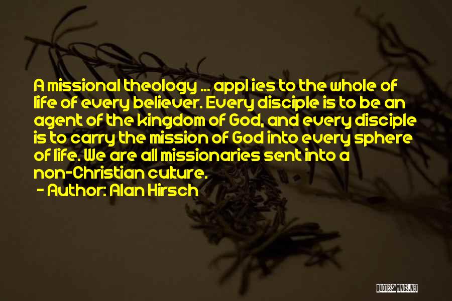 Alan Hirsch Quotes: A Missional Theology ... Appl Ies To The Whole Of Life Of Every Believer. Every Disciple Is To Be An