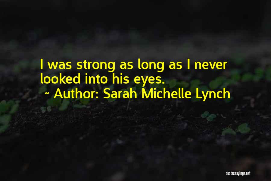 Sarah Michelle Lynch Quotes: I Was Strong As Long As I Never Looked Into His Eyes.
