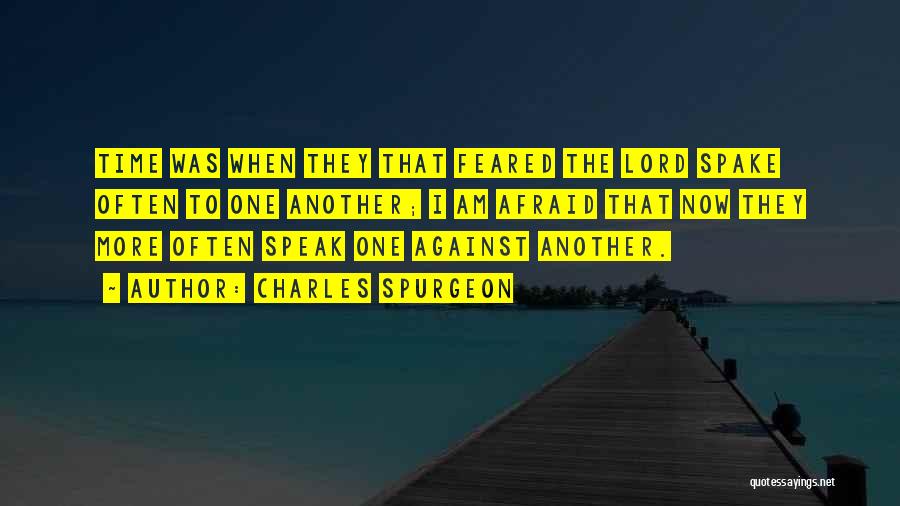 Charles Spurgeon Quotes: Time Was When They That Feared The Lord Spake Often To One Another; I Am Afraid That Now They More