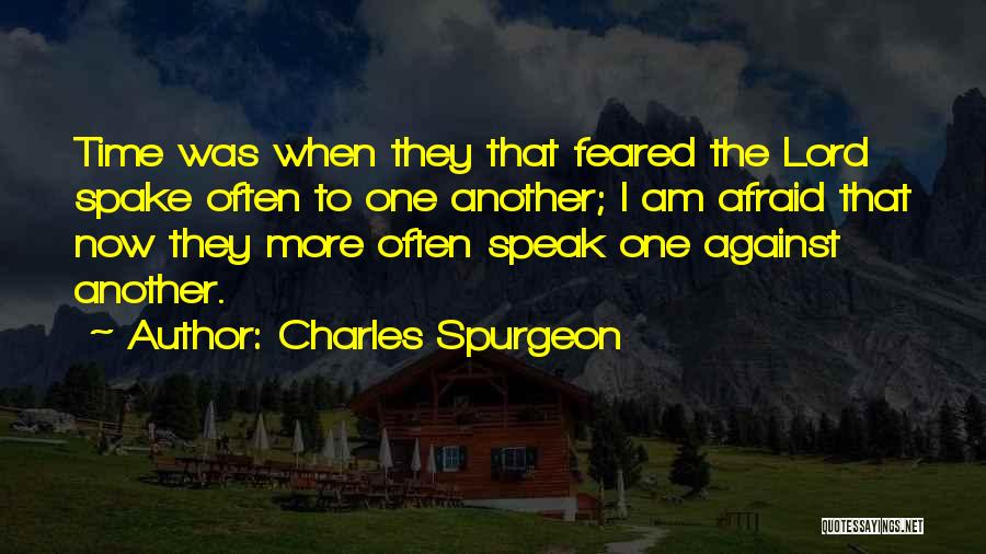 Charles Spurgeon Quotes: Time Was When They That Feared The Lord Spake Often To One Another; I Am Afraid That Now They More