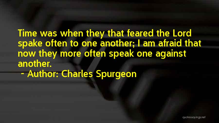 Charles Spurgeon Quotes: Time Was When They That Feared The Lord Spake Often To One Another; I Am Afraid That Now They More