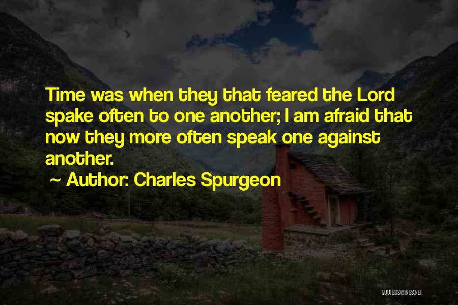 Charles Spurgeon Quotes: Time Was When They That Feared The Lord Spake Often To One Another; I Am Afraid That Now They More