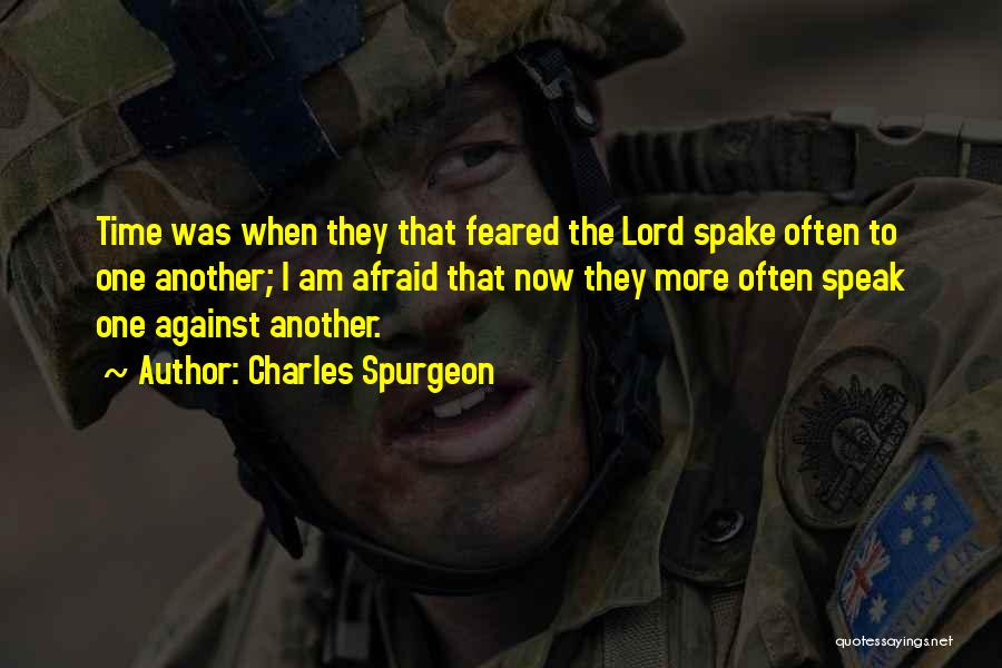 Charles Spurgeon Quotes: Time Was When They That Feared The Lord Spake Often To One Another; I Am Afraid That Now They More