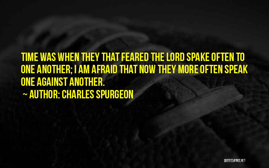 Charles Spurgeon Quotes: Time Was When They That Feared The Lord Spake Often To One Another; I Am Afraid That Now They More