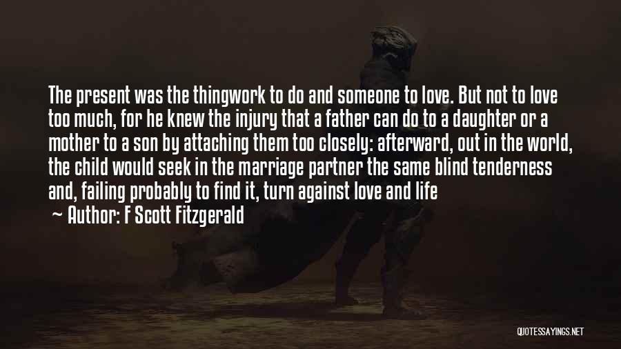 F Scott Fitzgerald Quotes: The Present Was The Thingwork To Do And Someone To Love. But Not To Love Too Much, For He Knew