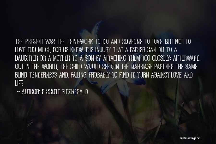 F Scott Fitzgerald Quotes: The Present Was The Thingwork To Do And Someone To Love. But Not To Love Too Much, For He Knew