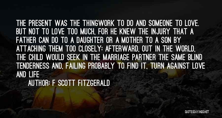 F Scott Fitzgerald Quotes: The Present Was The Thingwork To Do And Someone To Love. But Not To Love Too Much, For He Knew