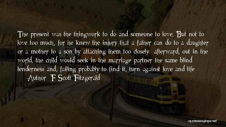 F Scott Fitzgerald Quotes: The Present Was The Thingwork To Do And Someone To Love. But Not To Love Too Much, For He Knew