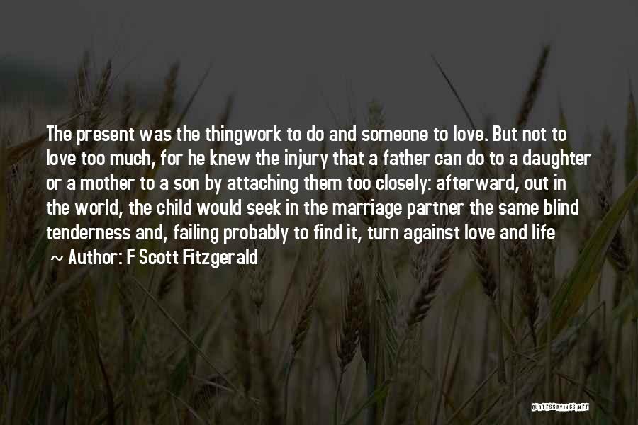 F Scott Fitzgerald Quotes: The Present Was The Thingwork To Do And Someone To Love. But Not To Love Too Much, For He Knew